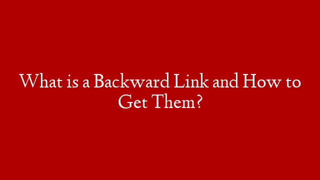 What is a Backward Link and How to Get Them?