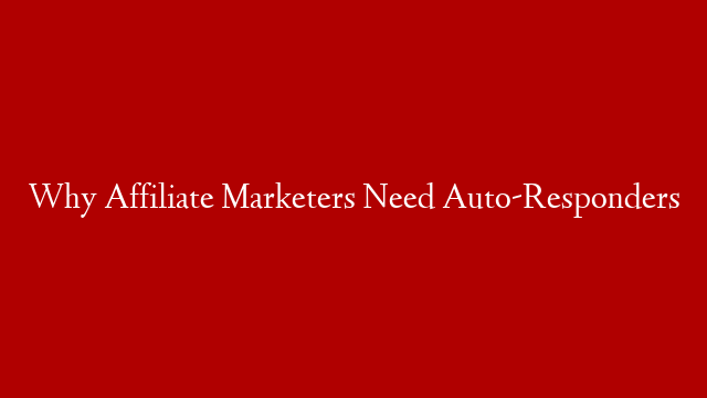 Why Affiliate Marketers Need Auto-Responders post thumbnail image