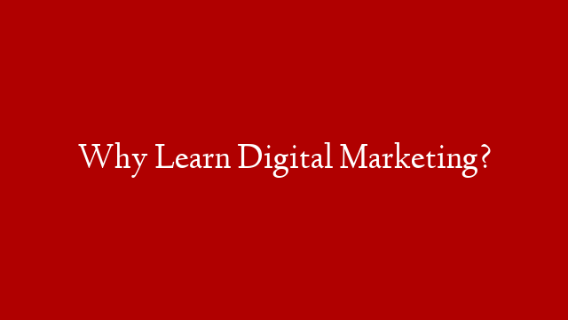 Why Learn Digital Marketing?