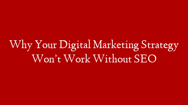 Why Your Digital Marketing Strategy Won’t Work Without SEO post thumbnail image