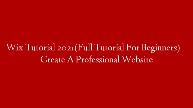 Wix Tutorial 2021(Full Tutorial For Beginners) – Create A Professional Website post thumbnail image