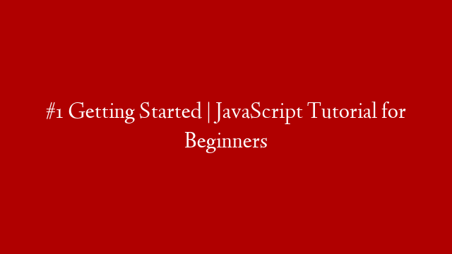 #1 Getting Started | JavaScript Tutorial for Beginners