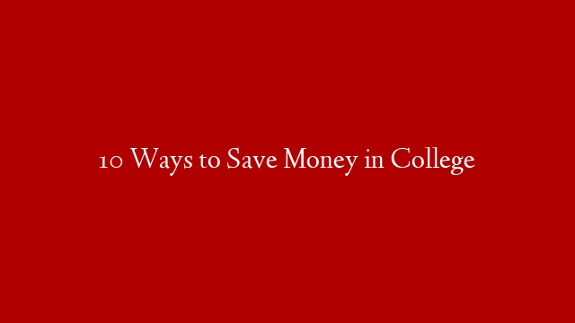 10 Ways to Save Money in College post thumbnail image