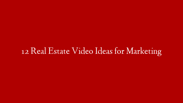12 Real Estate Video Ideas for Marketing