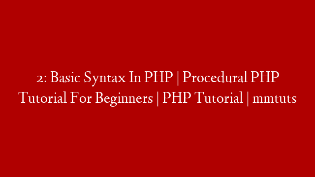 2: Basic Syntax In PHP | Procedural PHP Tutorial For Beginners | PHP Tutorial | mmtuts post thumbnail image