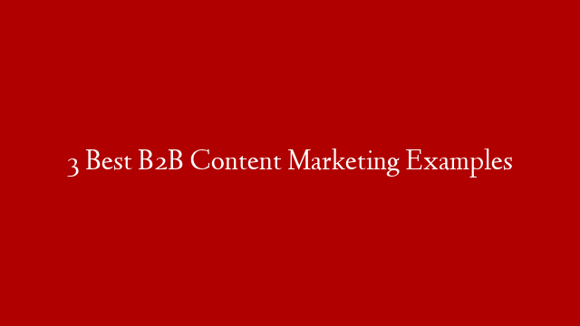 3 Best B2B Content Marketing Examples post thumbnail image