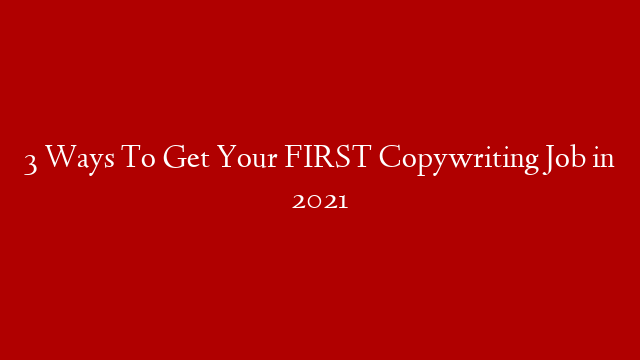 3 Ways To Get Your FIRST Copywriting Job in 2021 post thumbnail image