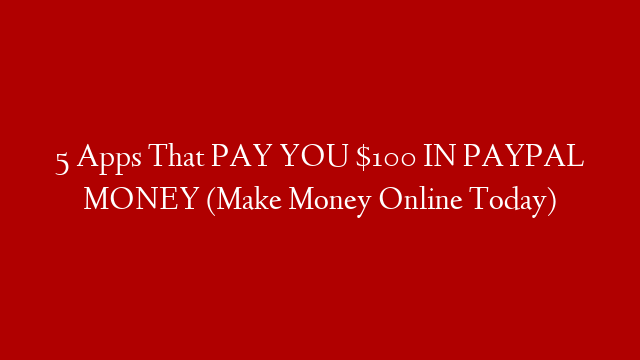 5 Apps That PAY YOU $100 IN PAYPAL MONEY (Make Money Online Today)