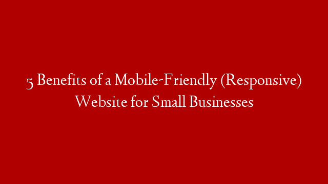 5 Benefits of a Mobile-Friendly (Responsive) Website for Small Businesses post thumbnail image