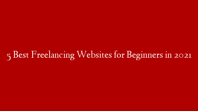 5 Best Freelancing Websites for Beginners in 2021 post thumbnail image