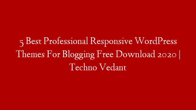 5 Best Professional Responsive WordPress Themes For Blogging Free Download 2020 | Techno Vedant