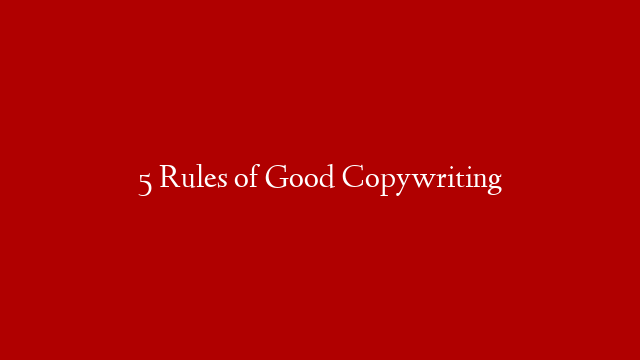 5 Rules of Good Copywriting