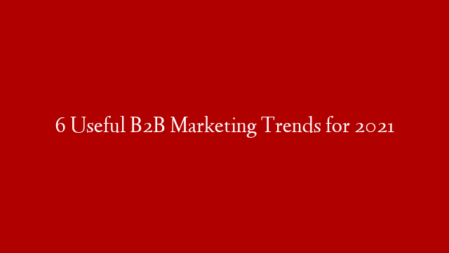 6 Useful B2B Marketing Trends for 2021 post thumbnail image