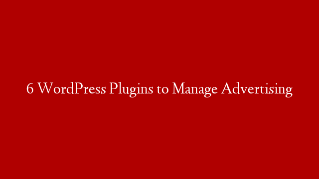 6 WordPress Plugins to Manage Advertising