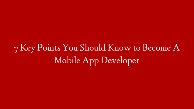 7 Key Points You Should Know to Become A Mobile App Developer post thumbnail image