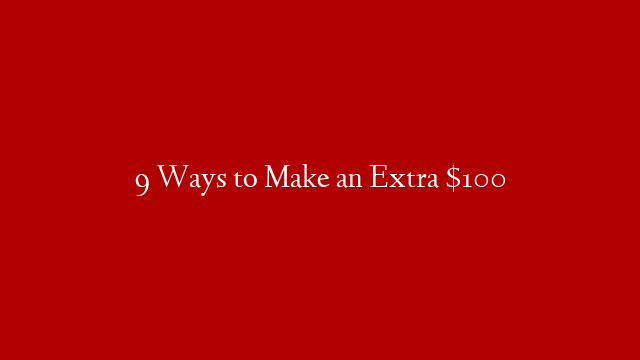 9 Ways to Make an Extra $100