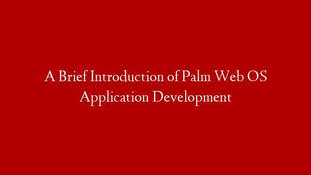 A Brief Introduction of Palm Web OS Application Development post thumbnail image