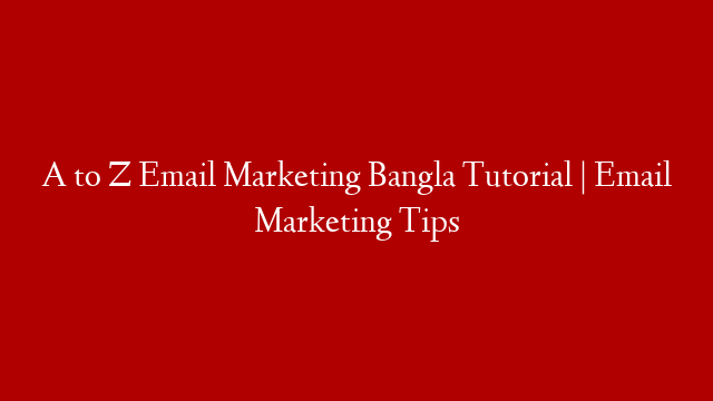 A to Z Email Marketing Bangla Tutorial | Email Marketing Tips