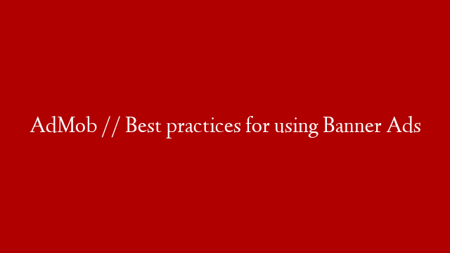 AdMob // Best practices for using Banner Ads post thumbnail image