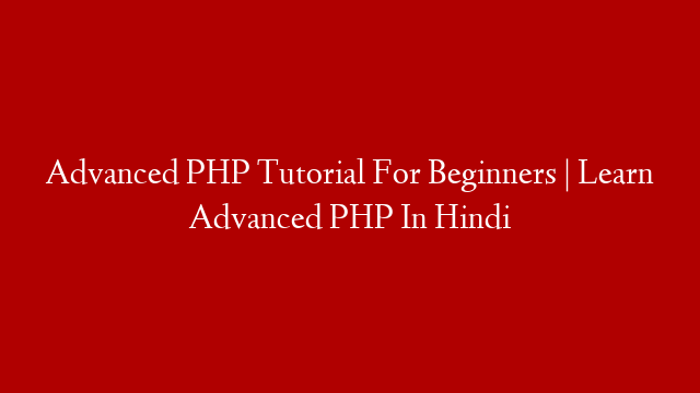 Advanced PHP Tutorial For Beginners | Learn Advanced PHP In Hindi