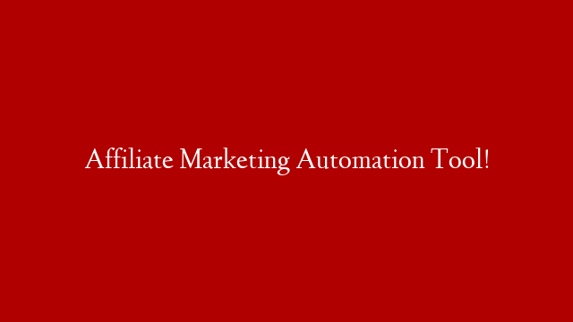 Affiliate Marketing Automation Tool!