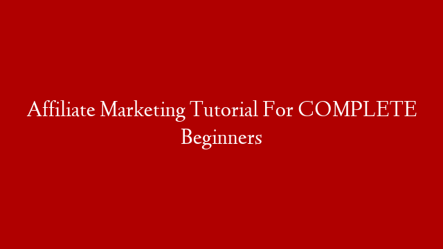 Affiliate Marketing Tutorial For COMPLETE Beginners