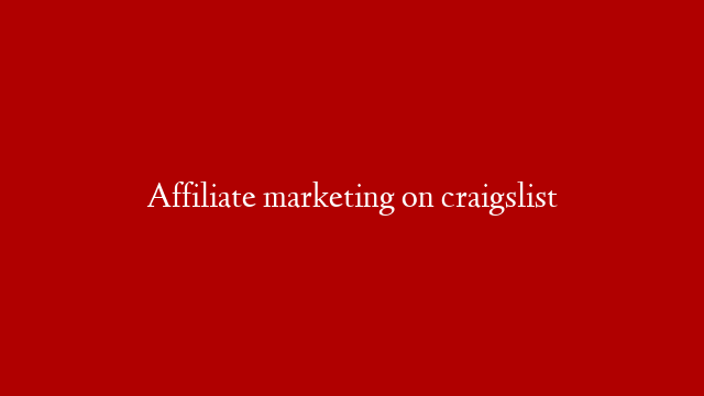 Affiliate marketing on craigslist