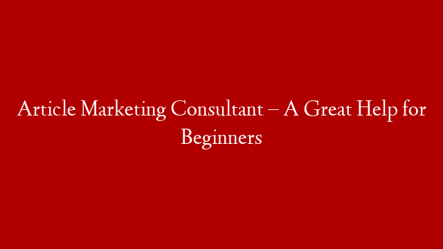 Article Marketing Consultant – A Great Help for Beginners post thumbnail image