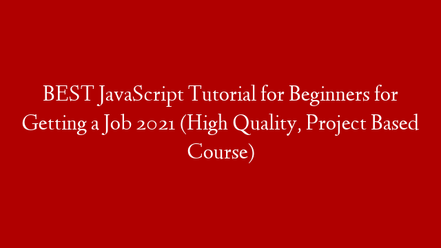 BEST JavaScript Tutorial for Beginners for Getting a Job 2021 (High Quality, Project Based Course)