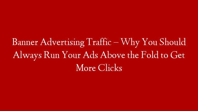 Banner Advertising Traffic – Why You Should Always Run Your Ads Above the Fold to Get More Clicks post thumbnail image