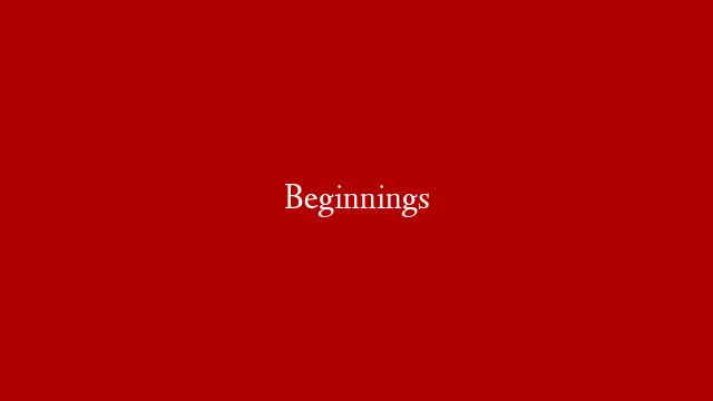 Beginnings