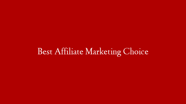 Best Affiliate Marketing Choice