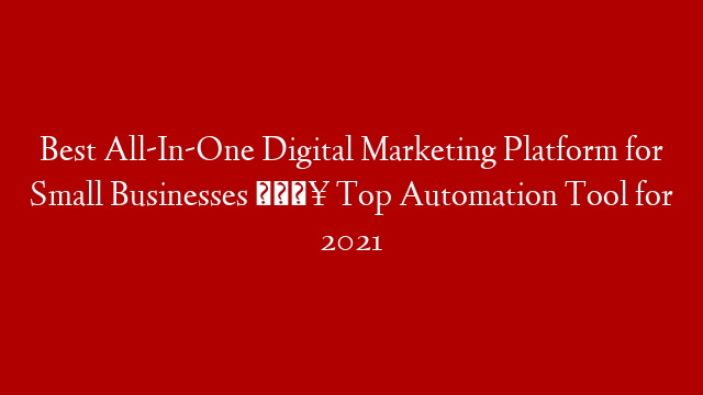 Best All-In-One Digital Marketing Platform for Small Businesses 🔥 Top Automation Tool for 2021 post thumbnail image