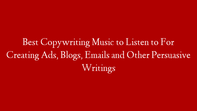 Best Copywriting Music to Listen to For Creating Ads, Blogs, Emails and Other Persuasive Writings post thumbnail image