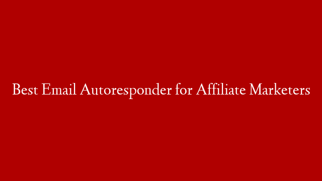 Best Email Autoresponder for Affiliate Marketers post thumbnail image