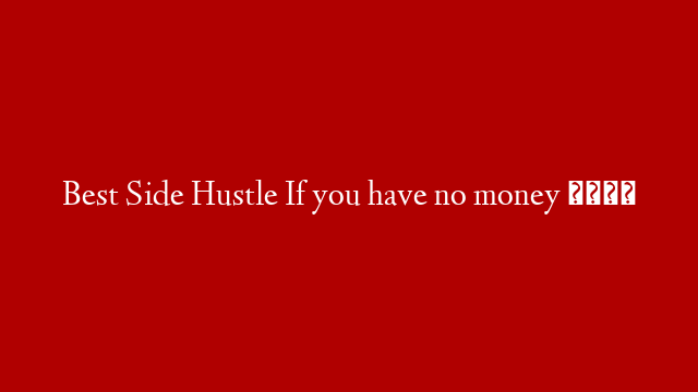 Best Side Hustle If you have no money 💰