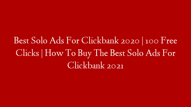 Best Solo Ads For Clickbank 2020 | 100 Free Clicks | How To Buy The Best Solo Ads For Clickbank 2021