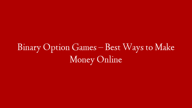 Binary Option Games – Best Ways to Make Money Online post thumbnail image
