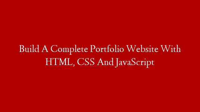 Build A Complete Portfolio Website With HTML, CSS And JavaScript