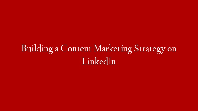 Building a Content Marketing Strategy on LinkedIn post thumbnail image