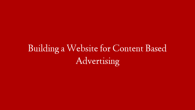 Building a Website for Content Based Advertising