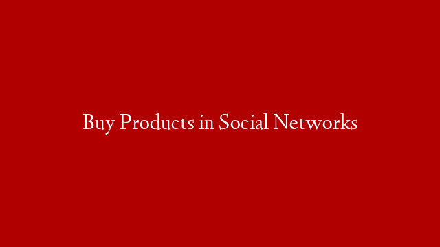 Buy Products in Social Networks