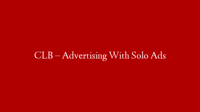 CLB – Advertising With Solo Ads