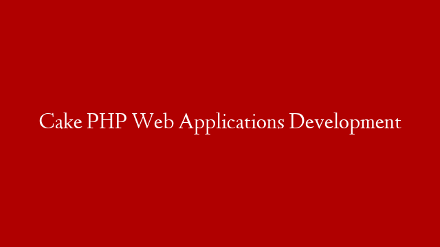 Cake PHP Web Applications Development