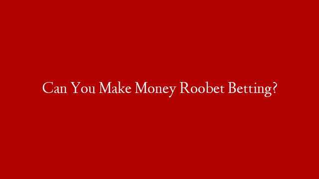 Can You Make Money Roobet Betting? post thumbnail image