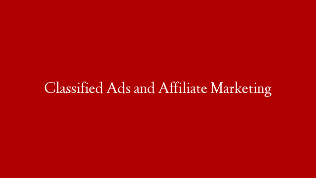 Classified Ads and Affiliate Marketing