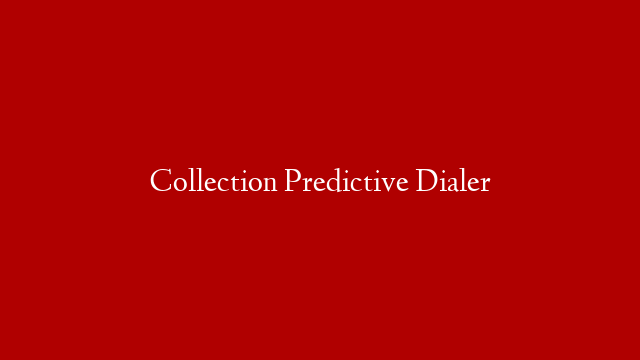 Collection Predictive Dialer