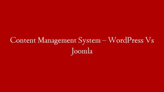 Content Management System – WordPress Vs Joomla