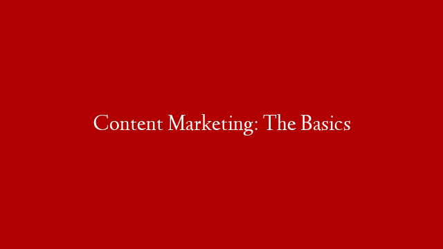 Content Marketing: The Basics
