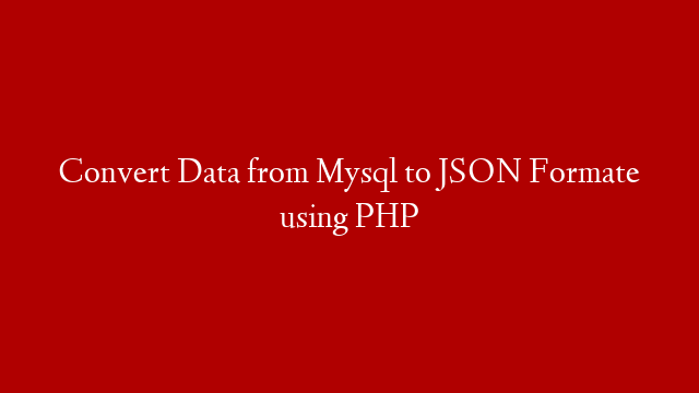 Convert Data from Mysql to JSON Formate using PHP